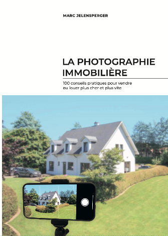 La photographie immobilière : 100 conseils pratiques pour vendre ou louer plus cher et plus vite